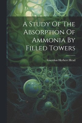 A Study Of The Absorption Of Ammonia By Filled Towers 1