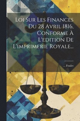 bokomslag Loi Sur Les Finances Du 28 Avril 1816, Conforme  L'edition De L'imprimerie Royale...