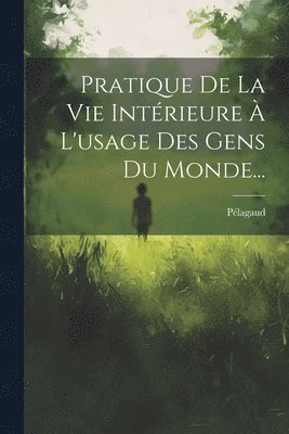 bokomslag Pratique De La Vie Intérieure À L'usage Des Gens Du Monde...