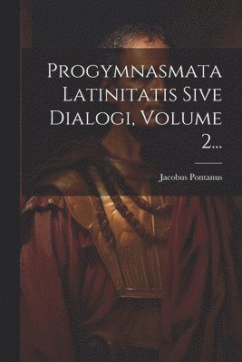 Progymnasmata Latinitatis Sive Dialogi, Volume 2... 1