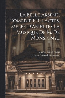 bokomslag Belle Arsene, Comedie En 4 Actes, Melee D'ariettes La Musique De M. De Monsigny...
