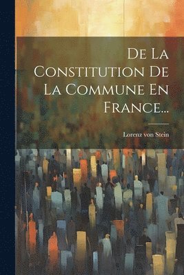 bokomslag De La Constitution De La Commune En France...