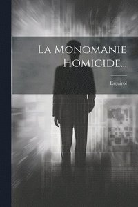 bokomslag La Monomanie Homicide...