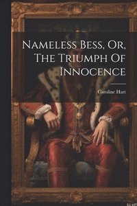 bokomslag Nameless Bess, Or, The Triumph Of Innocence