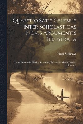 Quaestio Satis Celebris Inter Scholasticas Novis Argumentis Illustrata 1