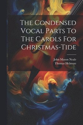 The Condensed Vocal Parts To The Carols For Christmas-tide 1