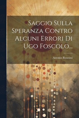 bokomslag Saggio Sulla Speranza Contro Alcuni Errori Di Ugo Foscolo...