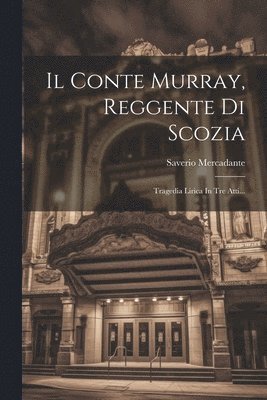 bokomslag Il Conte Murray, Reggente Di Scozia