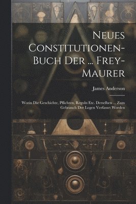 Neues Constitutionen-buch Der ... Frey-maurer 1