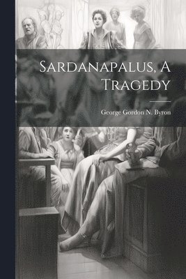 bokomslag Sardanapalus, A Tragedy