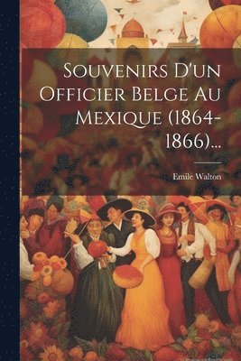 bokomslag Souvenirs D'un Officier Belge Au Mexique (1864-1866)...