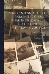 bokomslag Semi-centennial High Jinks In The Grove, Held In Field Circle On The Night Of Friday July 28, 1922