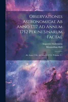 Observationes Astronomicae Ab Anno 1717 Ad Annum 1752 Pekini Sinarum Factae