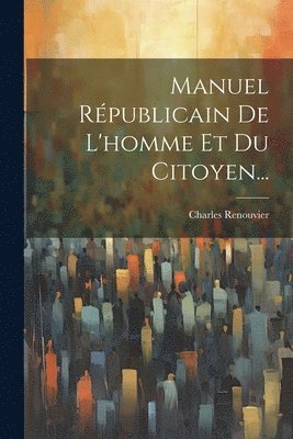 Manuel Rpublicain De L'homme Et Du Citoyen... 1