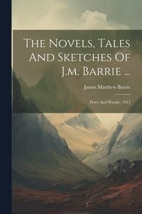 bokomslag Novels, Tales And Sketches Of J.m. Barrie ...