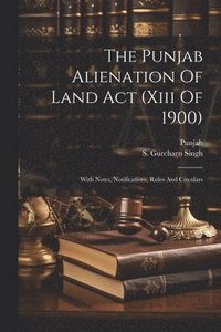 bokomslag The Punjab Alienation Of Land Act (xiii Of 1900)