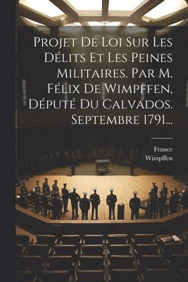 bokomslag Projet De Loi Sur Les Dlits Et Les Peines Militaires. Par M. Flix De Wimpffen, Dput Du Calvados. Septembre 1791...