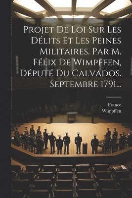 Projet De Loi Sur Les Dlits Et Les Peines Militaires. Par M. Flix De Wimpffen, Dput Du Calvados. Septembre 1791... 1