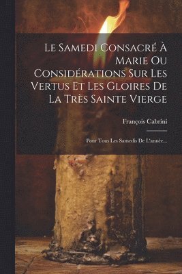 bokomslag Le Samedi Consacr  Marie Ou Considrations Sur Les Vertus Et Les Gloires De La Trs Sainte Vierge