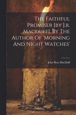Faithful Promiser [by J.r. Macduff]. By The Author Of 'morning And Night Watches'
