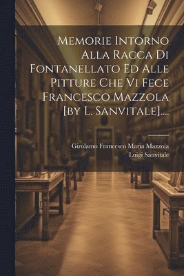 bokomslag Memorie Intorno Alla Racca Di Fontanellato Ed Alle Pitture Che Vi Fece Francesco Mazzola [by L. Sanvitale]....