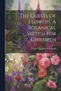 bokomslag The Guests Of Flowers, A Botanical Sketch For Children