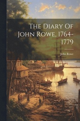 John Rowe - Diary Of John Rowe, 1764-1779, Häftad
