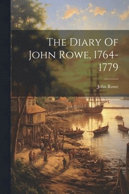 bokomslag The Diary Of John Rowe, 1764-1779