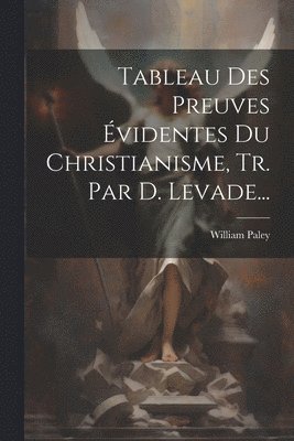 Tableau Des Preuves Évidentes Du Christianisme, Tr. Par D. Levade...