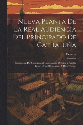 Nueva Planta De La Real Audiencia Del Principado De Cathalua 1
