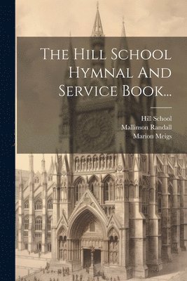 Hill School, Pottstown, Pa - Hill School Hymnal And Service Book..., Häftad