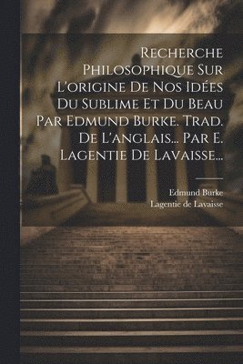 bokomslag Recherche Philosophique Sur L'origine De Nos Idées Du Sublime Et Du Beau Par Edmund Burke. Trad. De L'anglais... Par E. Lagentie De Lavaisse...
