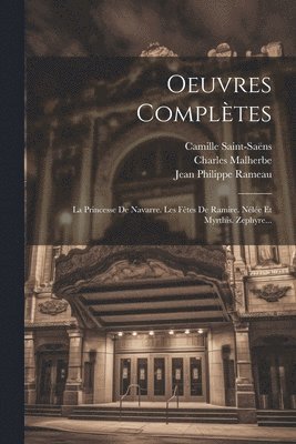 Oeuvres Complètes: La Princesse De Navarre. Les Fêtes De Ramire. Nélée Et Myrthis. Zephyre... 1