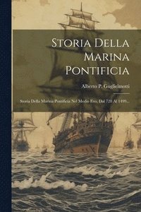 bokomslag Storia Della Marina Pontificia: Storia Della Marina Pontificia Nel Medio Evo, Dal 728 Al 1499...