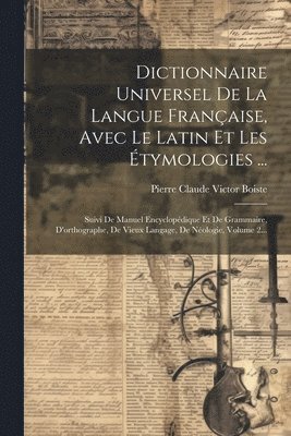 Dictionnaire Universel De La Langue Franaise, Avec Le Latin Et Les tymologies ... 1