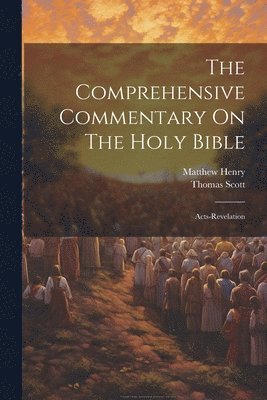 Matthew Henry, Thomas Scott - Comprehensive Commentary On The Holy Bible, Häftad