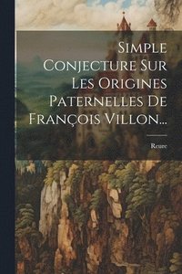 bokomslag Simple Conjecture Sur Les Origines Paternelles De Franois Villon...