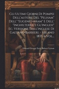 bokomslag Gli Ultimi Giorni Di Pompei Dell'autore Del &quot;pelham&quot; Dell' &quot;eugenio Aram&quot; E Dell' &quot;inghilterra E Gl'inglesi&quot; Ec. Versione Dall'inglese Di Gaetano Barbieri. - Milano