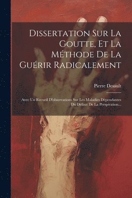 Dissertation Sur La Goutte, Et La Mthode De La Gurir Radicalement 1