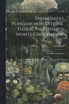 bokomslag Enumeratio Plantarum In Ditione Florae Palatinatus Sponte Crescentium