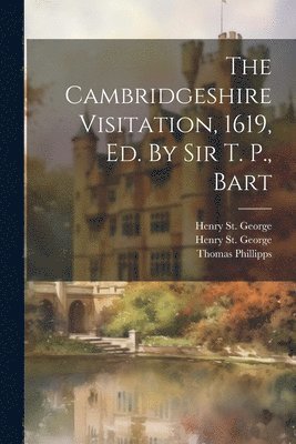 Thomas Phillipps, Henry St George (Sir, Henry St George - Cambridgeshire Visitation, 1619, Ed. By Sir T. P., Bart, Häftad