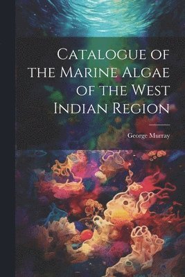 George Murray - Catalogue of the Marine Algae of the West Indian Region, Häftad