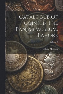 Catalogue Of Coins In The Panjab Museum, Lahore; Volume 2