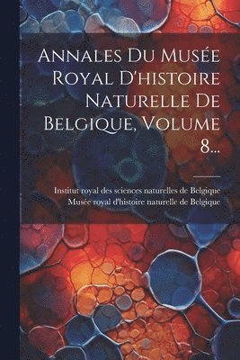 bokomslag Annales Du Muse Royal D'histoire Naturelle De Belgique, Volume 8...