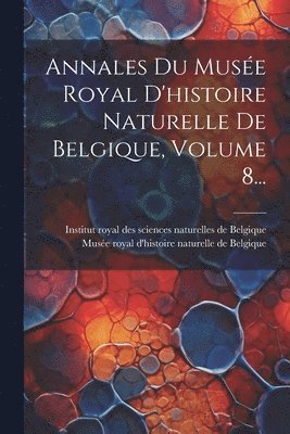 bokomslag Annales Du Musée Royal D'histoire Naturelle De Belgique, Volume 8...