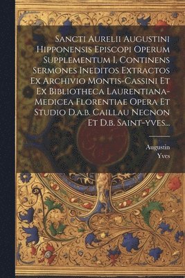 Yves - Sancti Aurelii Augustini Hipponensis Episcopi Operum Supplementum I, Continens Sermones Ineditos Extractos Ex Archivio Montis-cassini Et Ex Bibliotheca Laurentiana-medicea Florentiae Opera Et Studio D.a.b. Caillau Necnon Et D.b. Saint-yves..., Häftad
