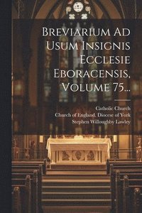 bokomslag Breviarium Ad Usum Insignis Ecclesie Eboracensis, Volume 75...