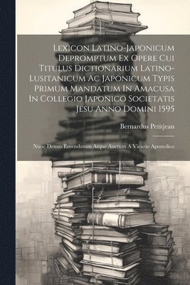 bokomslag Lexicon Latino-japonicum Depromptum Ex Opere Cui Titulus Dictionarium Latino-lusitanicum Ac Japonicum Typis Primum Mandatum In Amacusa In Collegio Japonico Societatis Jesu Anno Domini 1595