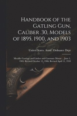 Handbook of the Gatling Gun, Caliber .30, Models of 1895, 1900, and 1903 1