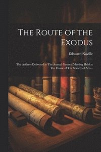 bokomslag The Route of the Exodus: The Address Delivered at The Annual General Meeting Held at The House of The Society of Arts...